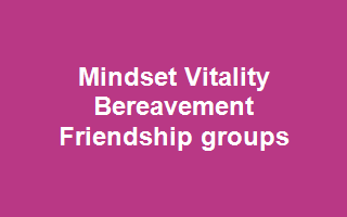 Mindset Vitality Bereavement Friendship Groups